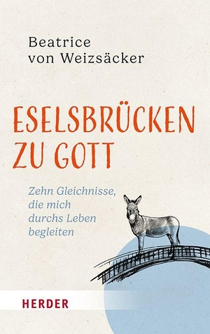 Weizsäcker, Beatrice Von. Eselsbrücken zu Gott - Zehn Gleichnisse, die mich durchs Leben begleiten. Herder Verlag GmbH, 2026.