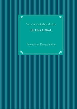 Vereinfachter-Leicht, Vera. Bilderanbau - Erwachsen Deutsch lesen. Books on Demand, 2016.