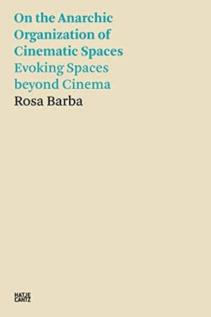Rosa Barba - On the Anarchic Organization of Cinematic Spaces - Evoking Spaces beyond Cinema. Hatje Cantz Verlag GmbH, 2021.