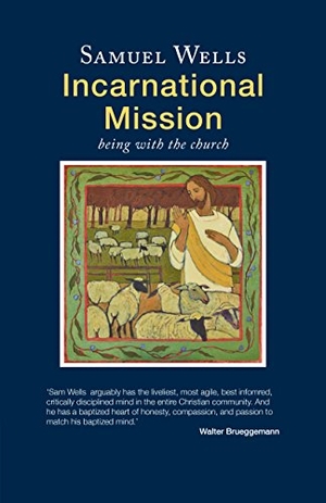 Wells, Samuel. Incarnational Mission - Being with the world. Canterbury Press, 2018.