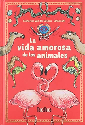 Kuhl, Anke / Katharina von der Gathen. La vida amorosa de los animales. Takatuka, 2018.