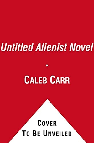 Carr, Caleb / To Be Announced. Untitled Alienist Novel. SIMON & SCHUSTER, 2006.