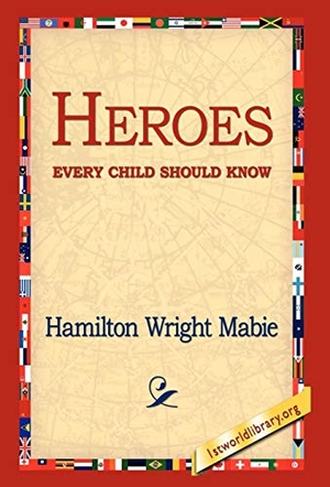 Mabie, Hamilton Wright. Heroes Every Child Should Know. 1st World Library - Literary Society, 2006.