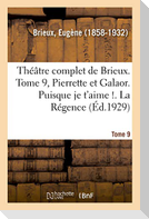 Théâtre Complet de Brieux. Tome 9, Pierrette Et Galaor. Puisque Je t'Aime !. La Régence