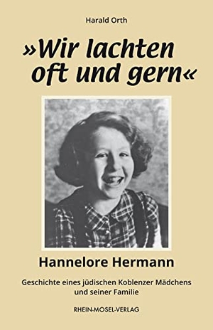 Orth, Harald. 'Wir lachten oft und gern' - Hannelore Hermann-Geschichte eines jüdischen Koblenzer Mädchens und seiner Familie. Rhein-Mosel-Verlag, 2023.