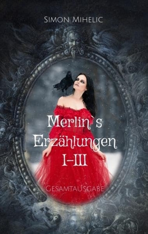 Mihelic, Simon. Merlin's Erzählungen I-III - Gesamtausgabe. Books on Demand, 2018.