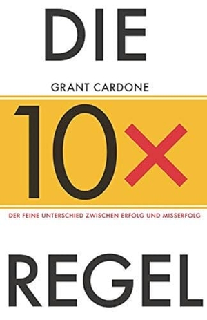 Cardone, Grant. Die 10x-Regel - Der feine Unterschied zwischen Misserfolg und Erfolg. Wiley-VCH GmbH, 2019.