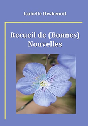 Desbenoit, Isabelle. Recueil de (Bonnes) Nouvelles. Books on Demand, 2014.