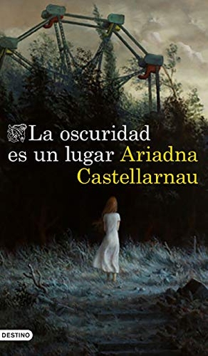 Castellarnau Arfelis, Ariadna. La oscuridad es un lugar. Ediciones Destino, 2020.