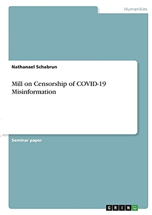 Schabrun, Nathanael. Mill on Censorship of COVID-19 Misinformation. GRIN Verlag, 2021.