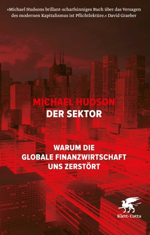 Michael Hudson / Thorsten Schmidt / Dorothee Merkel / Stephan Gebauer. Der Sektor - Warum die globale Finanzwirtschaft uns zerstört. Klett-Cotta, 2019.