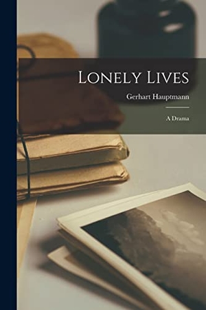 Hauptmann, Gerhart. Lonely Lives: A Drama. LEGARE STREET PR, 2022.