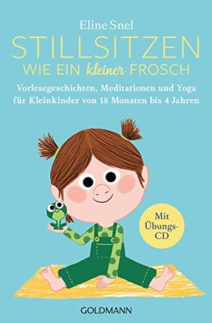 Snel, Eline. Stillsitzen wie ein kleiner Frosch - Vorlesegeschichten, Meditationen und Yoga für Kleinkinder von 18 Monaten bis 4 Jahren - Mit Übungs-CD. Goldmann TB, 2021.
