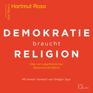 Rosa, Hartmut. Demokratie braucht Religion - Über ein eigentümliches Resonanzverhältnis. cc-live, 2022.