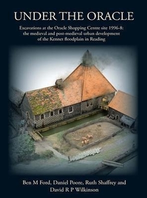 Ford, Ben M. / Poore, Daniel et al. Under the Oracle - Excavations at the Oracle Shopping Centre Site 1996-8 : The Medieval and Post-Medieval Urban Development of the Kennet Floodplain in Reading. Oxford University School of Archaeology, 2013.