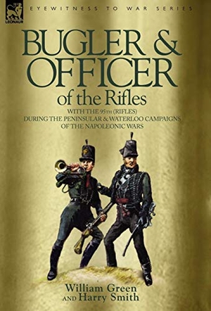 Green, William / Harry Smith. Bugler & Officer of the Rifles-With the 95th Rifles During the Peninsular & Waterloo Campaigns of the Napoleonic Wars. Oakpast, 2006.