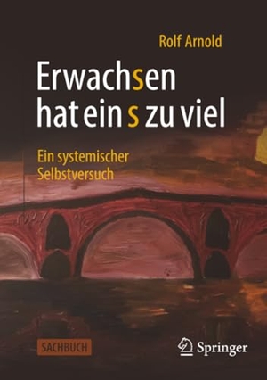 Arnold, Rolf. Erwachsen hat ein s zu viel - Ein systemischer Selbstversuch. Springer-Verlag GmbH, 2026.