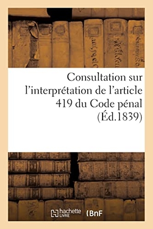 Dalloz, Désiré / Dupin, Philippe et al. Consultation sur l'interprétation de l'article 419 du Code pénal. Hachette Livre, 2021.
