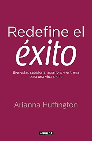 Huffington, Arianna. Redefine El Éxito. Aguilar, 2015.