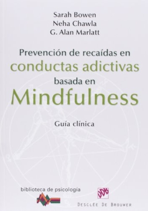 Bowen, Sarah / Chawla, Neha et al. Prevención de recaídas en conductas adictivas basada en mindfulness : guía clínica. Desclée De Brouwer, 2013.