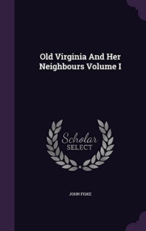 Fiske, John. Old Virginia And Her Neighbours Volume I. Touchladybirdlucky Studios, 2016.