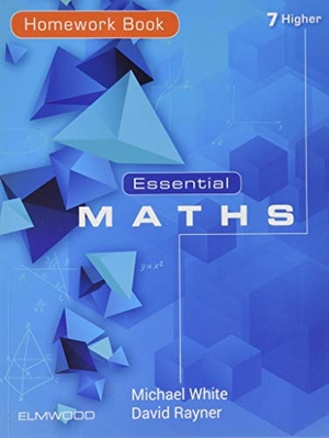 Rayner, David / Michael White. Essential Maths 7 Higher Homework Book. Elmwood Education Limited, 2019.