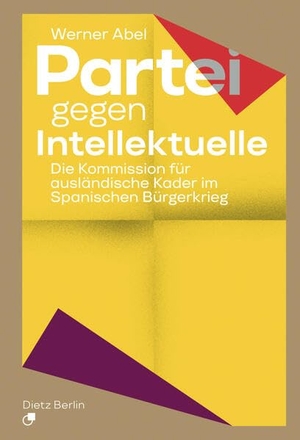 Abel, Werner. Partei gegen Intellektuelle - Die Kommission für ausländische Kader im Spanischen Bürgerkrieg. Dietz Verlag Berlin GmbH, 2026.