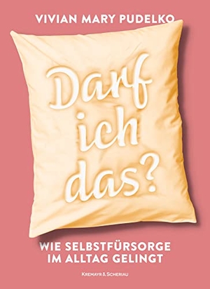 Pudelko, Vivian Mary. Darf ich das? - Wie Selbstfürsorge im Alltag gelingt. Kremayr und Scheriau, 2022.