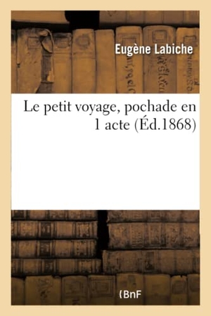 Labiche, Eugène. Le petit voyage, pochade en 1 acte. Hachette Livre, 2018.