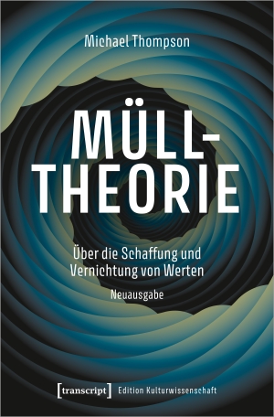 Thompson, Michael. Mülltheorie - Über die Schaffung und Vernichtung von Werten. Transcript Verlag, 2021.