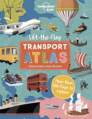 Webb, Christina / Lonely Planet Kids. Lonely Planet Kids Lift the Flap Transport Atlas - Discover Amazing Vehicles Across the World | Over 100 Flaps Reveal Hidden Secrets & Facts | Beautifully Illustrations. Lonely Planet Global Limited, 2022.