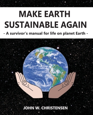 Christensen. Make Earth Sustainable Again - A Survivor's Manual for Life on Planet Earth. Kendall Hunt Publishing, 2025.