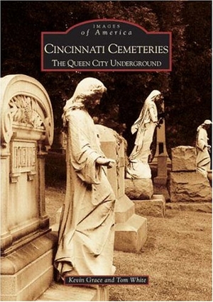 Grace, Kevin / Tom White. Cincinnati Cemeteries - The Queen City Underground. Arcadia Publishing (SC), 2004.
