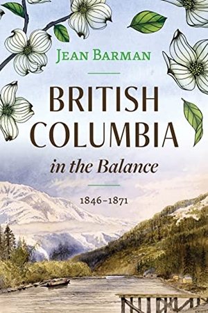 Barman, Jean. British Columbia in the Balance - 1846-1871. Harbour Publishing Co. Ltd., 2023.