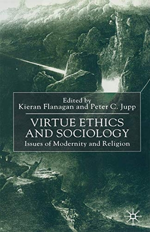 Jupp, Peter C. / Kieran Flanagan (Hrsg.). Virtue Ethics and Sociology - Issues of Modernity and Religion. Palgrave Macmillan UK, 2000.