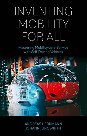 Herrmann, Andreas / Johann Jungwirth. Inventing Mobility for All - Mastering Mobility-As-A-Service with Self-Driving Vehicles. Emerald Publishing Limited, 2022.