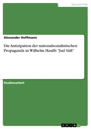 Hoffmann, Alexander. Die Antizipation der nationalsozialistischen Propaganda in Wilhelm Hauffs "Jud Süß". GRIN Verlag, 2011.