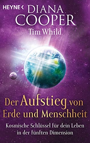 Cooper, Diana / Tim Whild. Der Aufstieg von Erde und Menschheit - Kosmische Schlüssel für dein Leben in der fünften Dimension. Heyne Taschenbuch, 2019.
