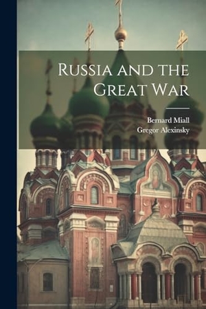 Alexinsky, Gregor / Bernard Miall. Russia and the Great War. Creative Media Partners, LLC, 2023.