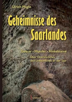 Magin, Ulrich. Geheimnisse des Saarlandes - Geister - WUnder - Hinkelsteine.Über Unerklärliches und Unheimliches an der Saar. Geistkirch Verlag, 2016.