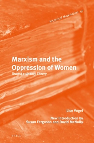 Vogel, Lise. Marxism and the Oppression of Women - Toward a Unitary Theory. Brill, 2013.