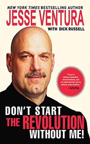 Ventura, Jesse. Don't Start the Revolution Without Me!. Simon & Schuster UK Ltd, 2008.