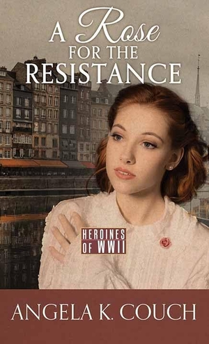 Couch, Angela K. A Rose for the Resistance - Heroines of WWII. Center Point, 2022.