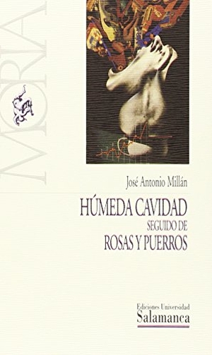 Millán, José Antonio. Húmeda cavidad seguido de rosas y puerros. Ediciones Universidad de Salamanca, 1996.