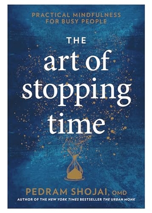 Shojai, Pedram. The Art of Stopping Time: Practical Mindfulness for Busy People. Penguin Random House LLC, 2017.
