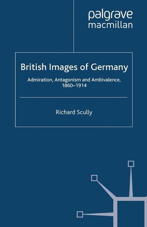 Scully, R.. British Images of Germany - Admiration, Antagonism & Ambivalence, 1860-1914. Palgrave Macmillan UK, 2012.