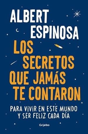 Espinosa, Albert. Los Secretos Que Jamás Te Contaron / Live Is Life - Para Vivir En Este Mundo Y Ser Feliz Cada Día. Prh Grupo Editorial, 2017.