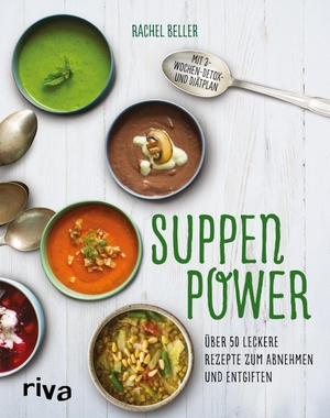 Beller, Rachel. Suppenpower - Über 50 leckere Rezepte zum Abnehmen und Entgiften. riva Verlag, 2017.