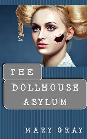 Gray, Mary. The Dollhouse Asylum. Monster Ivy Publishing, 2017.