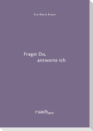 Fragst Du, antworte ich